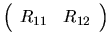 $\left( \begin{array}{cc}R_{11} & R_{12}\end{array} \right)$