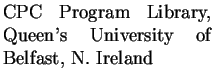 $\textstyle \parbox{4.6cm}{CPC Program Library, Queen's University of Belfast, N.~Ireland}$