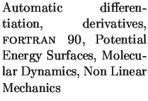 $\textstyle \parbox{4.6cm}{Automatic differentiation, derivatives, {\sc fortran~90},
Potential Energy Surfaces, Molecular Dynamics, Non Linear Mechanics}$