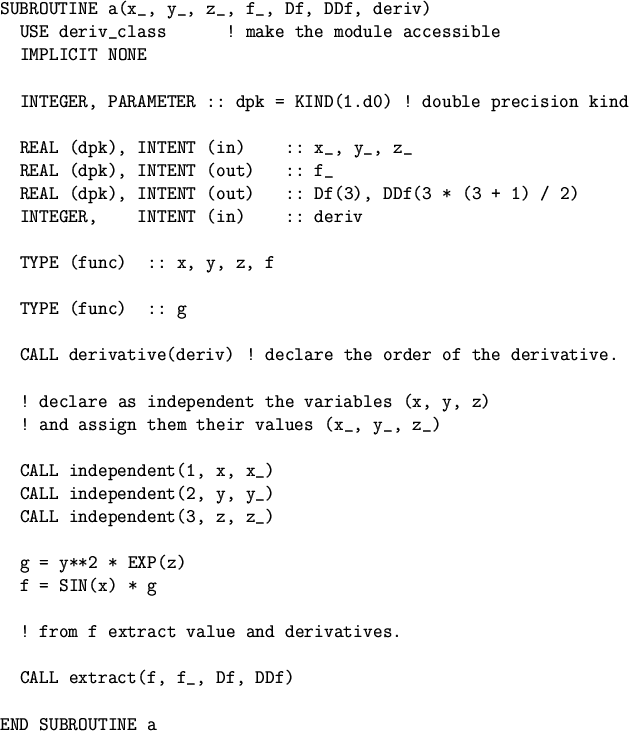 \begin{figure}
\begin{verbatim}SUBROUTINE a(x_, y_, z_, f_, Df, DDf, deriv)
USE...
...ves.CALL extract(f, f_, Df, DDf)END SUBROUTINE a\end{verbatim}\end{figure}